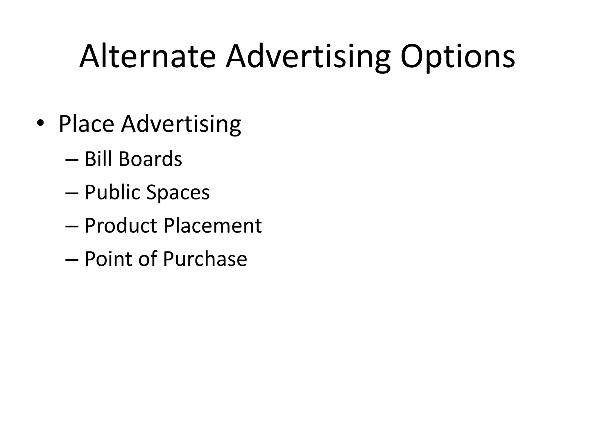 Alternate Advertising Options
• Place Advertising
– Bill Boards
– Public Spaces
– Product Placement
– Point of Purchase
 