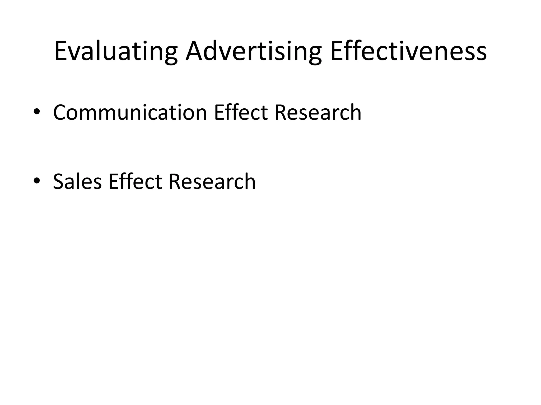 Evaluating Advertising Effectiveness
• Communication Effect Research
• Sales Effect Research
 