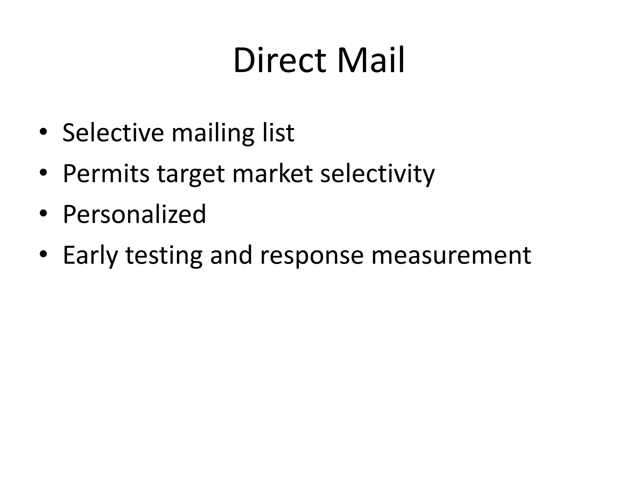 Direct Mail
• Selective mailing list
• Permits target market selectivity
• Personalized
• Early testing and response measurement
 