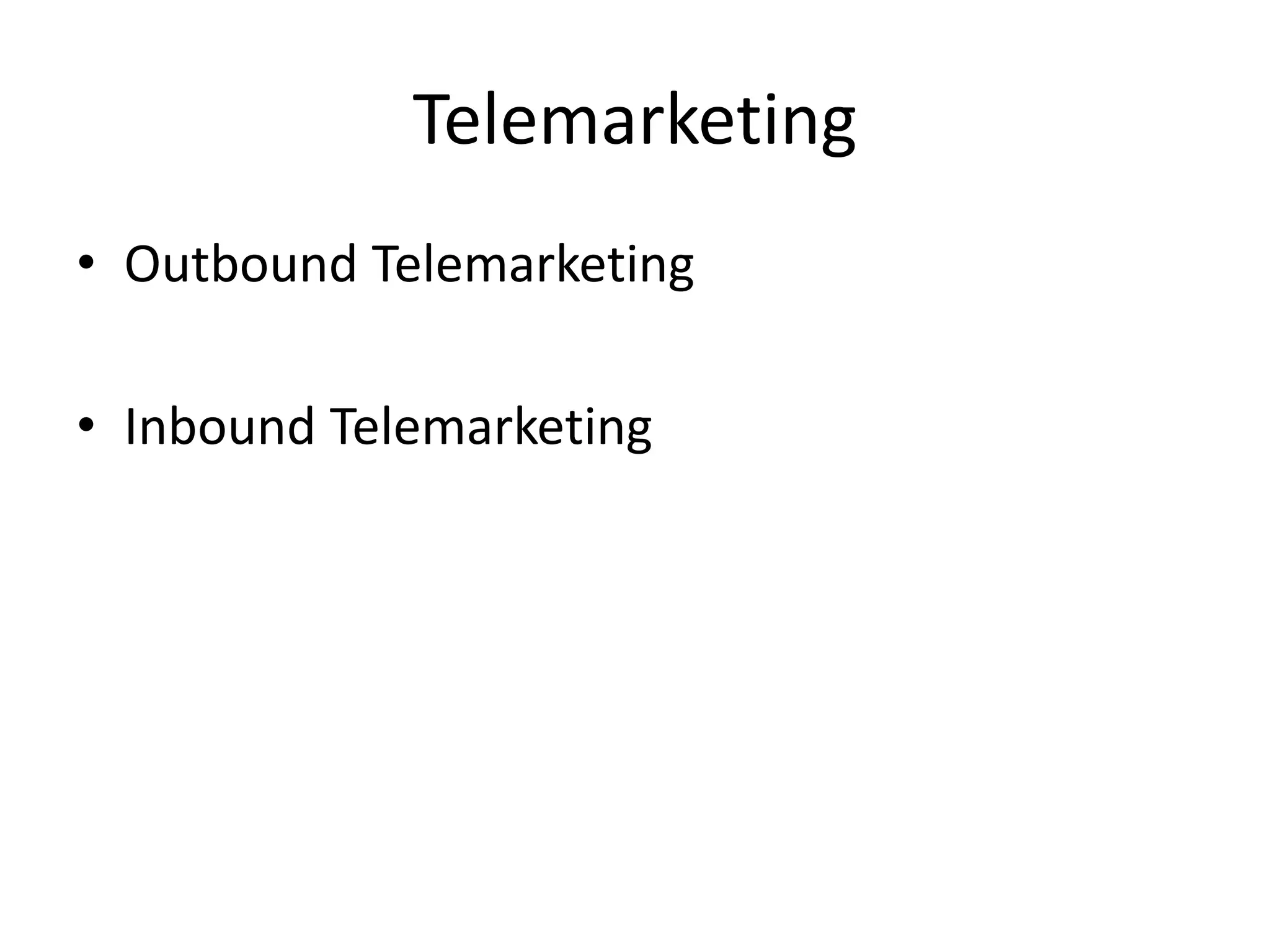 Telemarketing
• Outbound Telemarketing
• Inbound Telemarketing
 