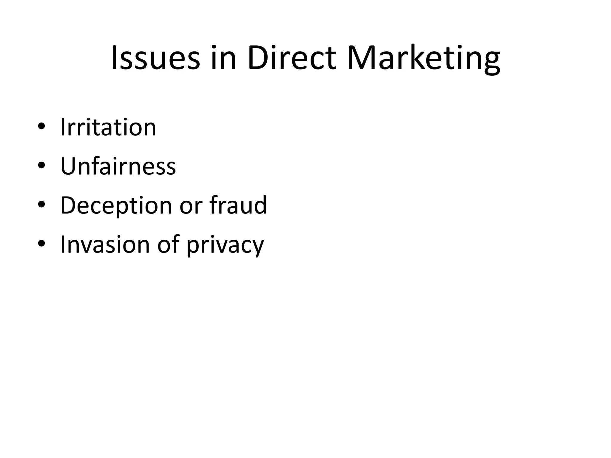Issues in Direct Marketing
• Irritation
• Unfairness
• Deception or fraud
• Invasion of privacy
 