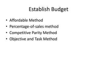 Establish Budget
• Affordable Method
• Percentage-of-sales method
• Competitive Parity Method
• Objective and Task Method
 