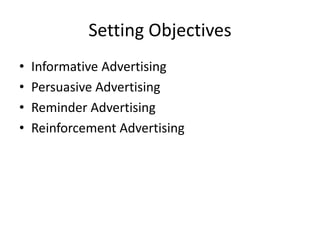 Setting Objectives
• Informative Advertising
• Persuasive Advertising
• Reminder Advertising
• Reinforcement Advertising
 