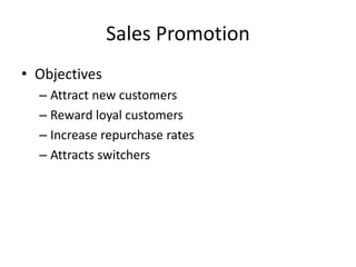 Sales Promotion
• Objectives
– Attract new customers
– Reward loyal customers
– Increase repurchase rates
– Attracts switchers
 