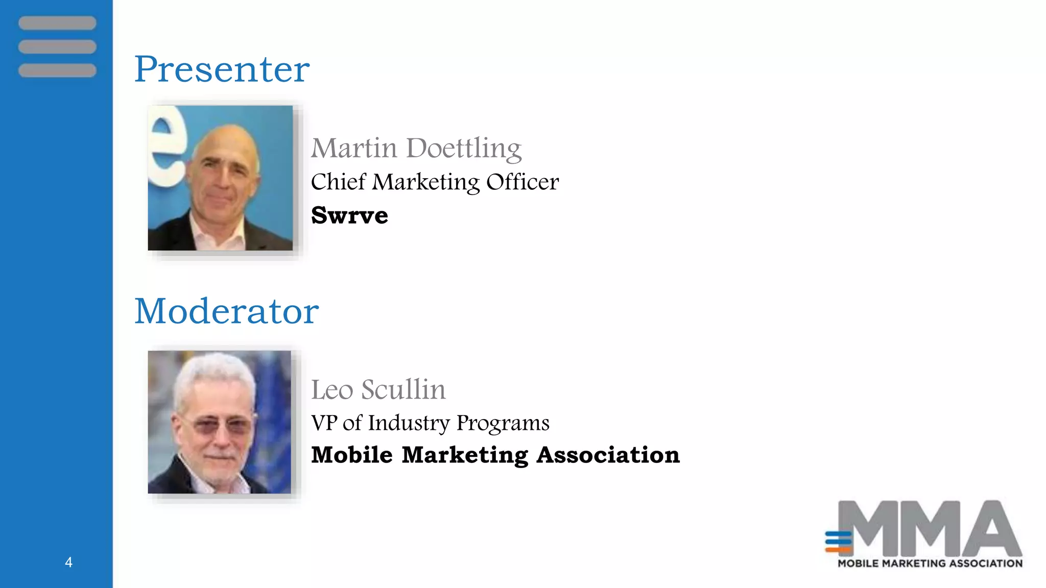 4
Presenter
Moderator
Leo Scullin
VP of Industry Programs
Mobile Marketing Association
Martin Doettling
Chief Marketing Officer
Swrve
 