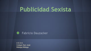 Fabricio Dauzacker 
4 E.S.O. 
Colegio San José 
Málaga,Málaga 
 