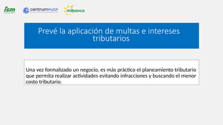 Una vez formalizado un negocio, es más práctico el planeamiento tributario
que permita realizar actividades evitando infracciones y buscando el menor
costo tributario.
Prevé la aplicación de multas e intereses
tributarios
 