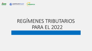 REGÍMENES TRIBUTARIOS
PARA EL 2022
 