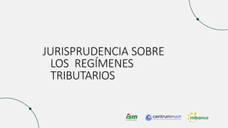 JURISPRUDENCIA SOBRE
LOS REGÍMENES
TRIBUTARIOS
 