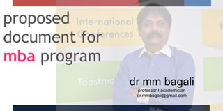 proposed
document for
mba program
dr mm bagali
professor I academician
dr.mmbagali@gmail.com
 