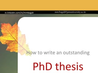 in.linkedin.com/in/mmbagali     mm.bagali@jainuniversity.ac.in




                    How to write an outstanding

                         PhD thesis
 
