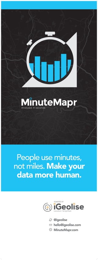 People use minutes,
not miles. Make your
data more human.
POWERED BYPOWERED BY
@igeolise
hello@igeolise.com
MinuteMapr.com
 