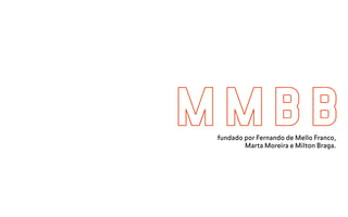 M M B Bfundado por Fernando de Mello Franco,
Marta Moreira e Milton Braga.
 