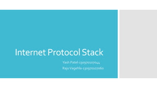 Internet ProtocolStack
Yash Patel-130970107044
RajuVagehla-130970107060
 