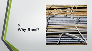 21
6.
Why Steel?
 