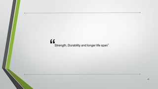 “
28
Strength, Durability and longer life span“
 