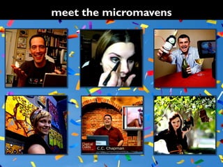 micromavens as message bearers



     turn micromavens into enthusiasts


inspire, celebrate and elevate micromavens
 