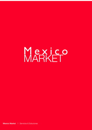 Mexico
                         MARKET




     Mexico Market   l Services & Solutions
Mexico Market   l Servicios & Soluciones
 