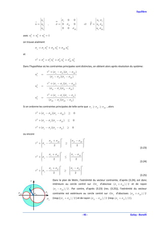 Equilibre

                           
                             
                                                                                                        
                                                                                                                 
                                                                                                                  
                                                                                                         
                      n    
                             
                            1
                              
                                                     σI       
                                                              
                                                              
                                                                       0       0                        n σI 
                                                                                                           
                                                                                                           
                                                                                                            1
                                                                                                                  
                                                                                                                  
                                                                                                                  
                           
                             
                                                                                                          
                                                                                                                 
                                                                                                                  
                                                                                                             
                   n= n    
                           
                           
                              
                              
                            2
                              
                                       ,          σ= 0        
                                                              
                                                              
                                                                      σII      0               et   T = n σII 
                                                                                                           
                                                                                                           
                                                                                                           
                                                                                                            2
                                                                                                                  
                                                                                                                  
                                                                                                                  
                           
                             
                                                                                                        
                                                                                                                 
                                                                                                                  
                                                                                                         
                      n    
                            3
                             
                              
                                                     0        
                                                                      0      σIII                       n σIII 
                                                                                                           
                                                                                                            3
                                                                                                           
                                                                                                                  
                                                                                                                  
                                                                                                                  
                           
                             
                                                                                                      
                                                                                                                 
                                                                                                                  


       avec n1 + n2 + n 3 = 1
             2    2     2



       on trouve aisément

                   σn = σI n1 + σII n2 + σIII n 3
                            2        2          2



       et

                   τ 2 + σn = σI2 n1 + σII n2 + σIII n 3
                          2        2    2   2    2     2



       Dans l’hypothèse où les contraintes principales sont distinctes, on obtient alors après résolution du système:

                                   τ 2 + (σn − σII )(σn − σIII )
                    2
                   n1      =
                                            (σI − σII )(σI − σIII )

                                   τ 2 + (σn − σI )(σn − σIII )
                    2
                   n2      =
                                           (σII − σI )(σII − σIII )

                                   τ 2 + (σn − σI )(σn − σII )
                   n   2
                           =
                       3
                                           (σIII − σI )(σIII − σII )

       Si on ordonne les contraintes principales de telle sorte que σI ≥ σII ≥ σIII , alors

                   τ 2 + (σn − σII )(σn − σIII )                       ≥       0

                   τ 2 + (σn − σI )(σn − σIII )                       ≤        0

                   τ 2 + (σn − σI )(σn − σII )                        ≥       0

       ou encore

                                                                                           
                                                          2                                       2
                            σII + σIII                                     σII − σIII      
                       
                   τ + σn −
                       2                                 
                                                                 ≥                          
                                                                                              
                                                                          
                                                                                             
                       
                                2                       
                                                         
                                                                           
                                                                                 2           
                                                                                              
                                                                                              
                                                                                                                                      (3.23)

                                                                                       
                                                         2                                    2
                            σI + σIII                                      σI − σIII   
                       
                   τ + σn −
                       2                             
                                                                 ≤                      
                                                                                          
                                                                          
                                                                                         
                       
                               2                    
                                                     
                                                                           
                                                                                2        
                                                                                          
                                                                                          
                                                                                                                                      (3.24)

                                                                                      
                                                      2                                   2
                            σI + σII                                     σI − σII     
                       
                   τ + σn −
                       2                             
                                                                 ≥                     
                                                                                         
                                                                        
                                                                                        
                       
                               2                    
                                                     
                                                                         
                                                                              2         
                                                                                         
                                                                                         
                                                                                                                                      (3.25)

             τ                                Dans le plan de Mohr, l’extrémité du vecteur contrainte, d’après (3.24), est donc
                                              intérieure au cercle centré sur Oσn d’abscisse (σI + σIII ) / 2 et de rayon
            T                                  (σI − σIII ) / 2 . Par contre, d’après (3.23) (res. (3.25)), l’extrémité du vecteur
σIII                              σI          contrainte est extérieure au cercle centré sur Oσn d’abscisses (σII + σIII ) / 2
                 σII
                                   σn         (resp.( (σI + σII ) / 2 ) et de rayon (σII − σIII ) / 2 (resp. (σI + σII ) / 2 ).




                                                                                             - 45 -                          Golay - Bonelli
 