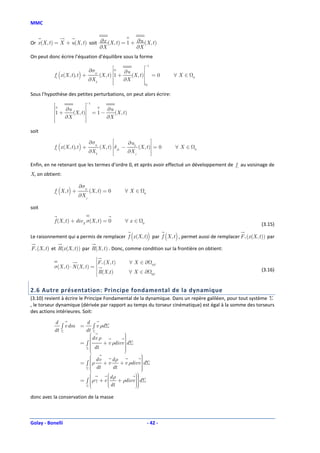 MMC


Or x (X , t ) = X + u(X , t ) soit ∂x (X , t ) = 1 + ∂u (X , t )
                                   ∂X                ∂X
On peut donc écrire l’équation d’équilibre sous la forme
                                                                        −1
                                     ∂σij                      
                                                    ∂u         
            fi (x (X , t ), t ) +      (X , t ) 1 +    (X , t ) = 0             ∀X∈
                                  ∂X k              ∂X                                 0

                                                               kj

Sous l’hypothèse des petites perturbations, on peut alors écrire:
                                    −1
                           
                ∂u                              ∂u
            1 +    (X , t )            =1−         (X , t )
                ∂X                              ∂X
                          

soit

                                     ∂σij                 ∂ uk         
            fi (x (X , t ), t ) +         (X , t ) δjk −      (X , t ) = 0    ∀X ∈
                                     ∂X k                ∂X j         
                                                                                             0




Enfin, en ne retenant que les termes d’ordre 0, et après avoir effectué un développement de fi au voisinage de
X, on obtient:

                            ∂σij
            fi (X , t ) +            (X , t ) = 0          ∀X∈
                            ∂X j                                    0



soit

            f (X , t ) + divX σ(X , t ) = 0                ∀x∈      0                                            (3.15)

Le raisonnement qui a permis de remplacer f (x (X , t )) par f (X , t ) , permet aussi de remplacer F e (x (X , t )) par

F e (X, t ) et R(x (X , t )) par R(X , t ) . Donc, comme condition sur la frontière on obtient:
                                         
                                         
                                         
                                         
                                         
                                         
                                         
                                            F e (X , t )        ∀ X ∈∂
            σ(X , t ) ⋅ N (X , t ) =     
                                         
                                         
                                                                             0F
                                         
                                         
                                            R(X ,t )           ∀ X ∈∂                                           (3.16)
                                         
                                                                            0U
                                         
                                         



2.6 Autre présentation: Principe fondamental de la dynamique
(3.10) revient à écrire le Principe Fondamental de la dynamique. Dans un repère galiléen, pour tout système Σ
, le torseur dynamique (dérivée par rapport au temps du torseur cinématique) est égal à la somme des torseurs
des actions intérieures. Soit:

            d           d
               ∫ v dm =     ∫ v ρd Σ
            dt Σ        dt Σ
                                          
                                           
                           dv ρ
                                          
                      =∫                 d Σ
                                 + v ρdivv 
                                           
                        Σ  dt
                                          
                                           
                                          
                                                   
                                                    
                           dv         dρ
                      = ∫ ρ
                                +v       + v ρdivv d Σ
                                                    
                                                    
                        Σ
                           dt         dt           
                                                    
                                                   
                                   d ρ         
                          
                                   
                      = ∫ ργ + v  + ρdivv d Σ
                                                 
                        Σ          dt
                                    
                                                
                                                  
                                                 

donc avec la conservation de la masse



Golay - Bonelli                                                         - 42 -
 