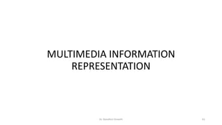 MULTIMEDIA INFORMATION
REPRESENTATION
Dr. Nandhini Vineeth 61
 