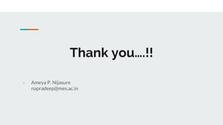 Thank you….!!
- Ameya P. Nijasure
napradeep@mes.ac.in
 