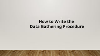How to Write the
Data Gathering Procedure
 