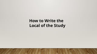 How to Write the
Local of the Study
 