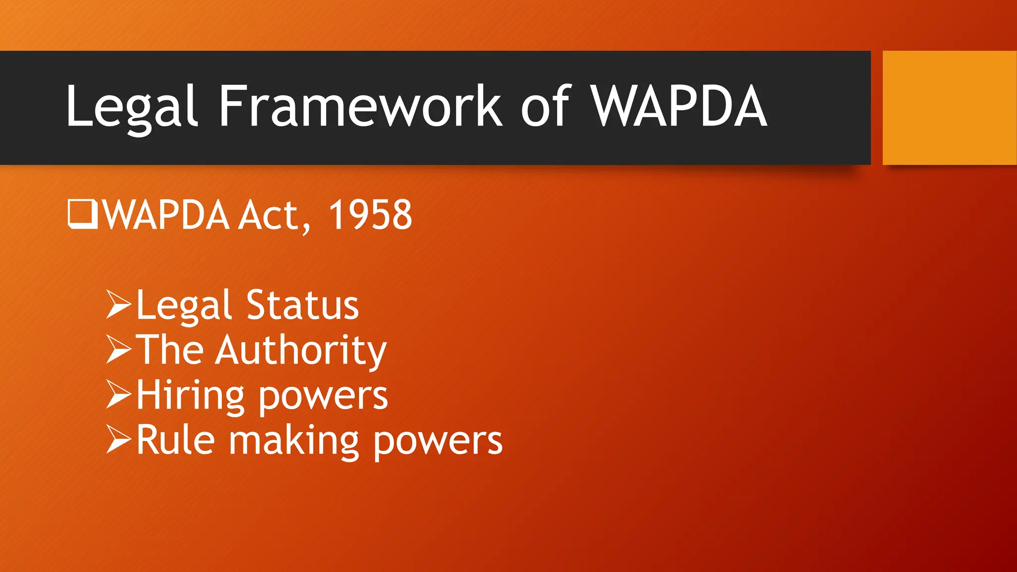 Legal Framework of WAPDA
WAPDA Act, 1958
Legal Status
The Authority
Hiring powers
Rule making powers
 