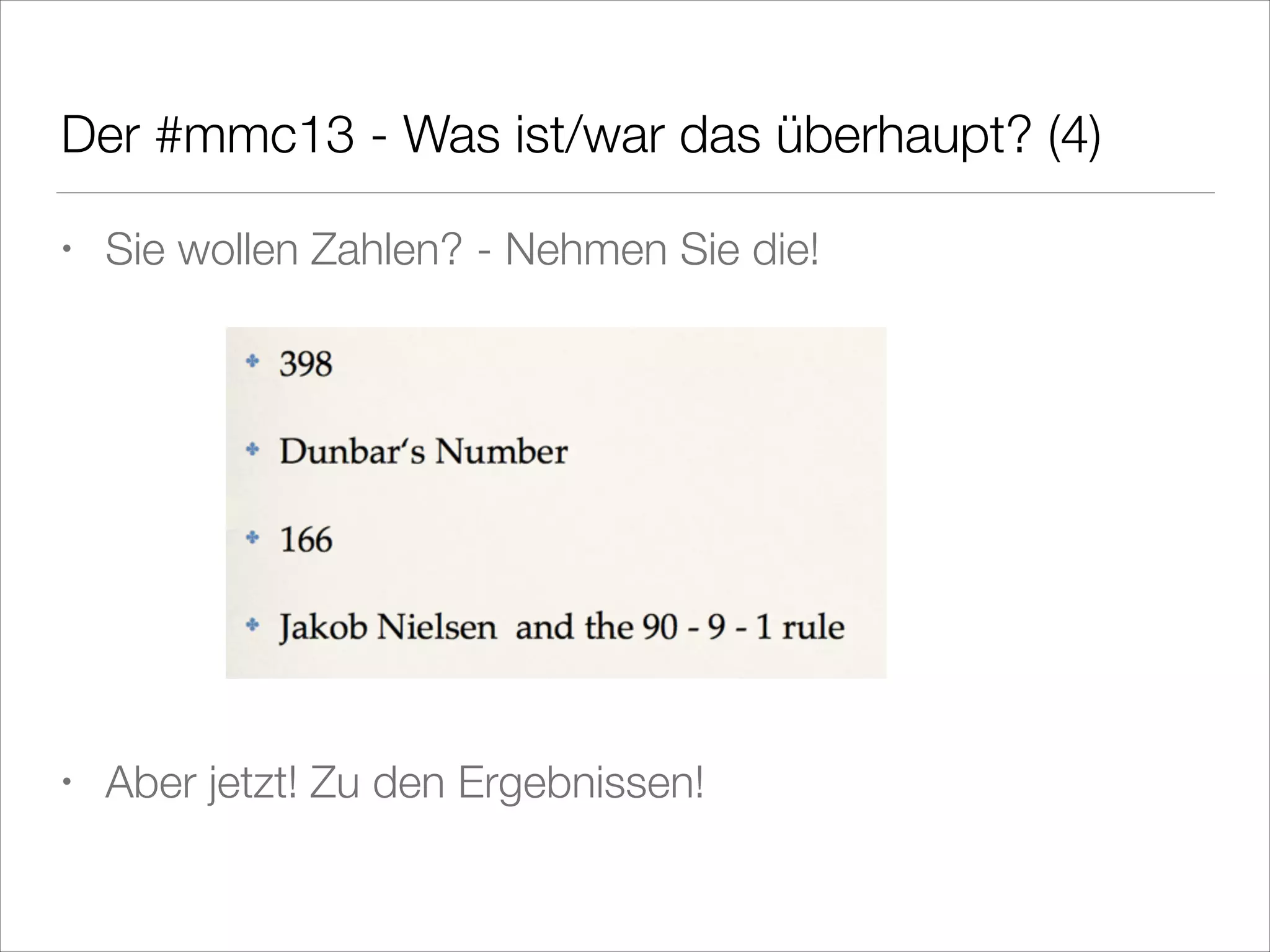 Der #mmc13 - Was ist/war das überhaupt? (4)
•

Sie wollen Zahlen? - Nehmen Sie die!
!
!
!
!

•

Aber jetzt! Zu den Ergebnissen!

 