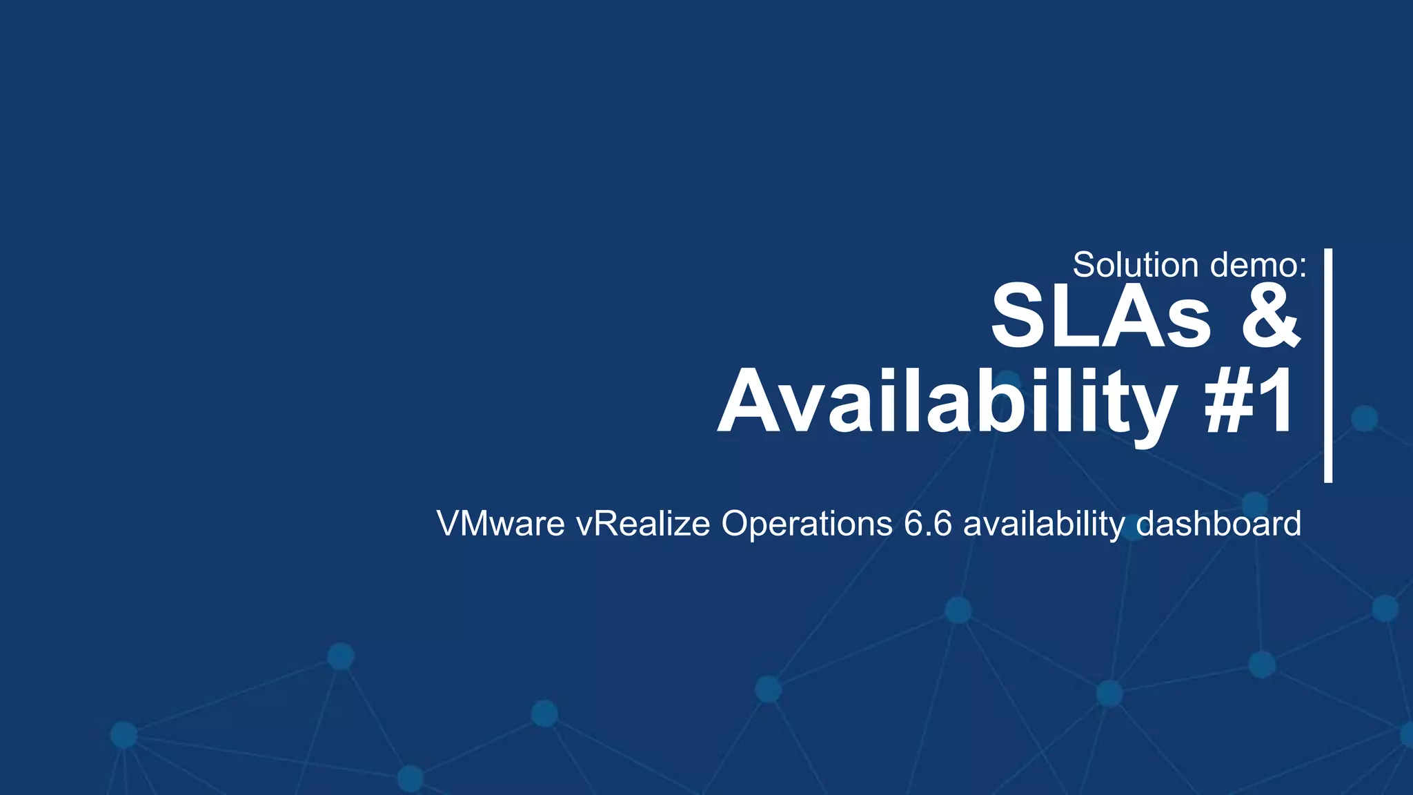 #MMC2256BU #vmworld
SLAs &
Availability #1
Solution demo:
VMware vRealize Operations 6.6 availability dashboard
 