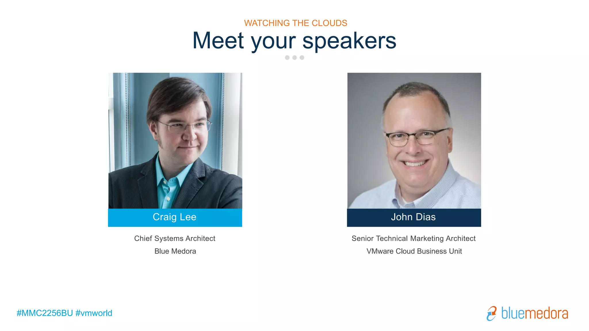 #MMC2256BU #vmworld
John Dias
VMware Cloud Business Unit
Senior Technical Marketing Architect
Craig Lee
Blue Medora
Chief Systems Architect
Meet your speakers
WATCHING THE CLOUDS
 