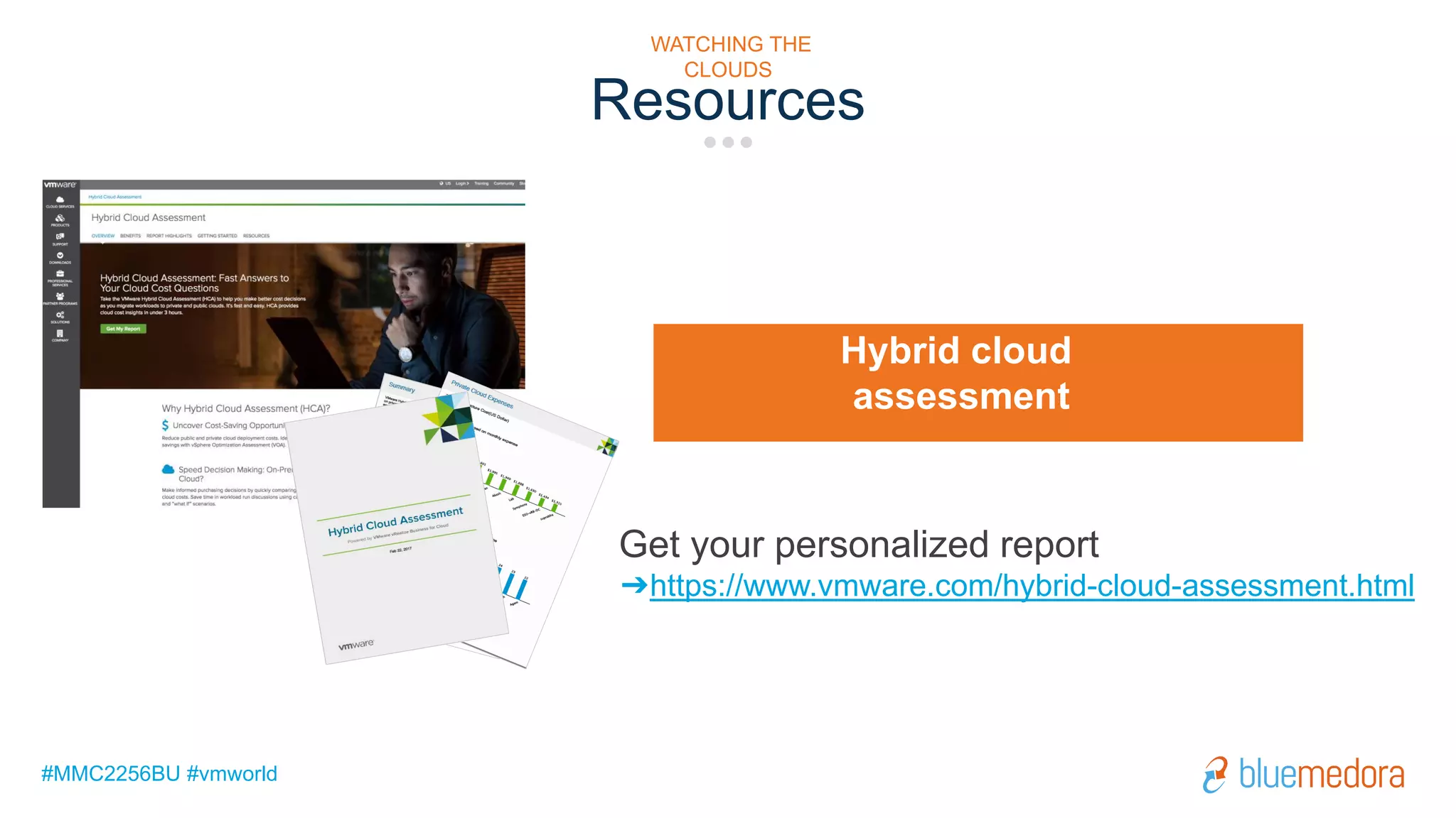 #MMC2256BU #vmworld
Hybrid cloud
assessment
Resources
WATCHING THE
CLOUDS
Get your personalized report
➔https://www.vmware.com/hybrid-cloud-assessment.html
 