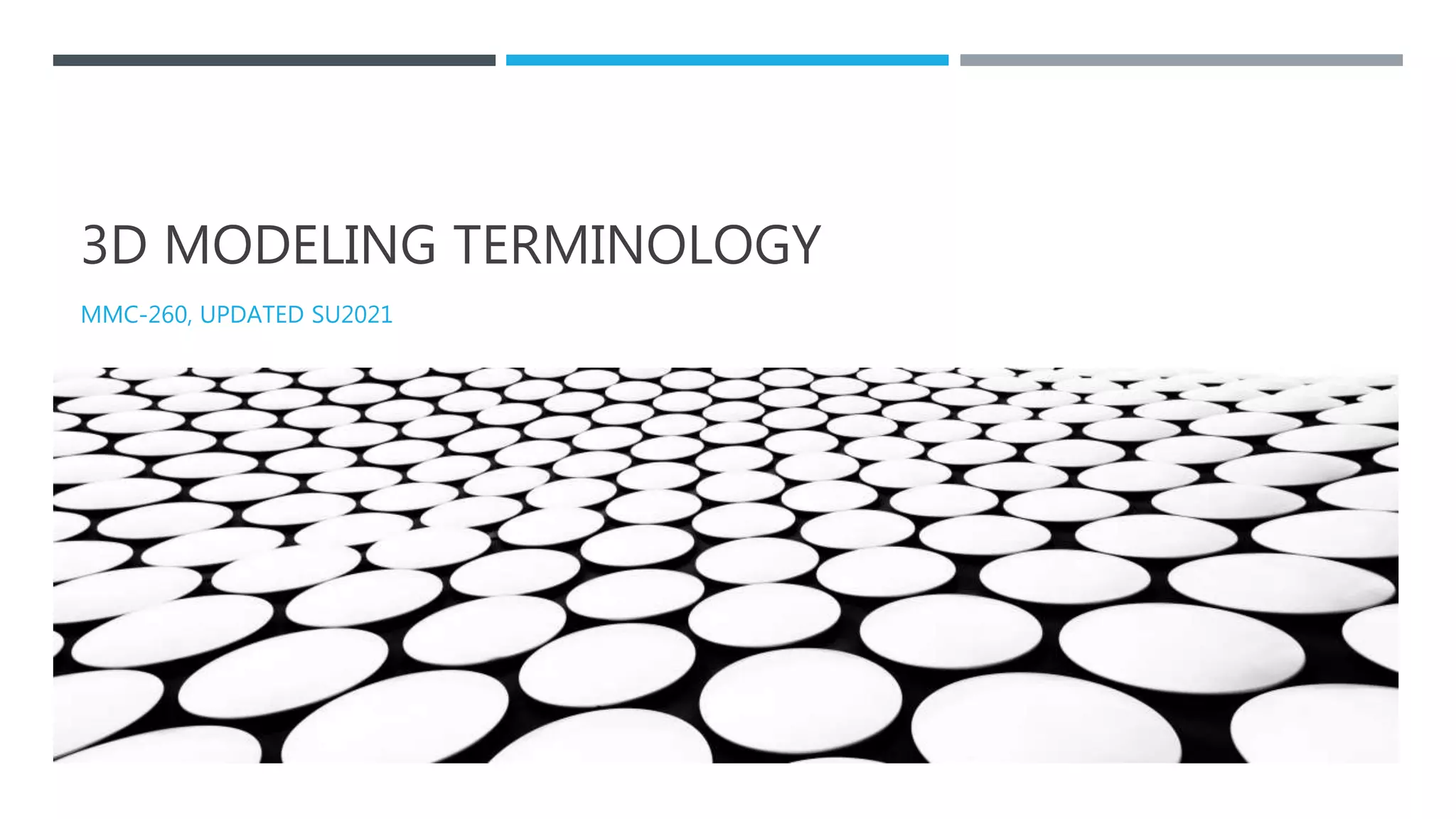 3D MODELING TERMINOLOGY
MMC-260, UPDATED SU2021
 