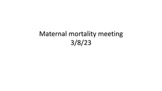 Maternal mortality meeting
3/8/23
 