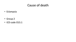 Cause of death
• Eclampsia
• Group 2
• ICD code O15.1
 