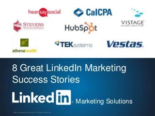 ©2013 LinkedIn Corporation. All Rights Reserved.©2013 LinkedIn Corporation. All Rights Reserved.
Marketing Solutions
8 Great LinkedIn Marketing
Success Stories
 