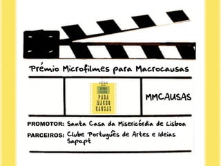 Premio Microfilmes para Macrocausas


                                   MMCAUSAS


PROMOTOR: Santa Casa da Misericordia de Lisboa

PARCEIROS: Clube Portugues de Artes e Ideias
           Sapo.pt
 