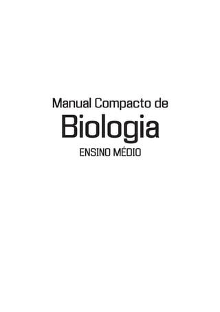 Manual Compacto de
Biologia
ENSINO MÉDIO
Biologia00-inicio.indd 1 11/05/10 08:24
 