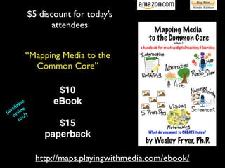 $5 discount for today’s	

attendees
“Mapping Media to the	

Common Core”
http://maps.playingwithmedia.com/ebook/
$10!
eBook!
!
$15!
paperback
(available
online
too!)
 