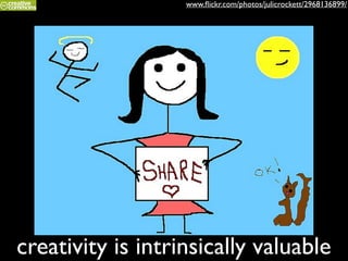 creativity is intrinsically valuable
www.ﬂickr.com/photos/julicrockett/2968136899/
 