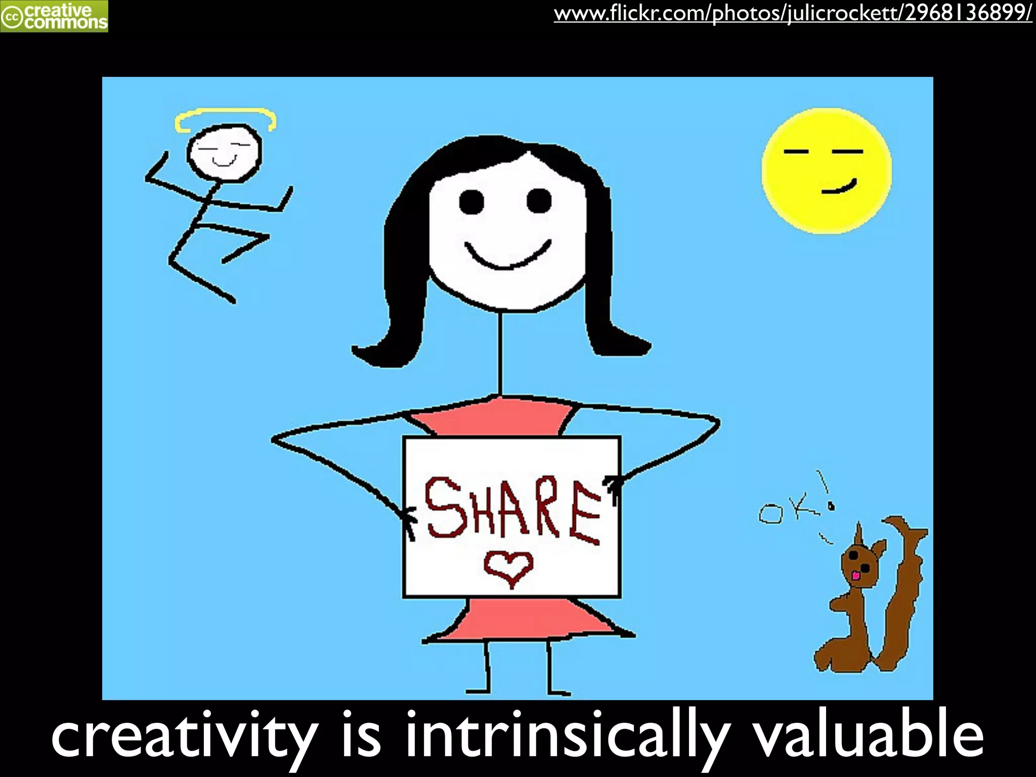 www.ﬂickr.com/photos/julicrockett/2968136899/

creativity is intrinsically valuable

 