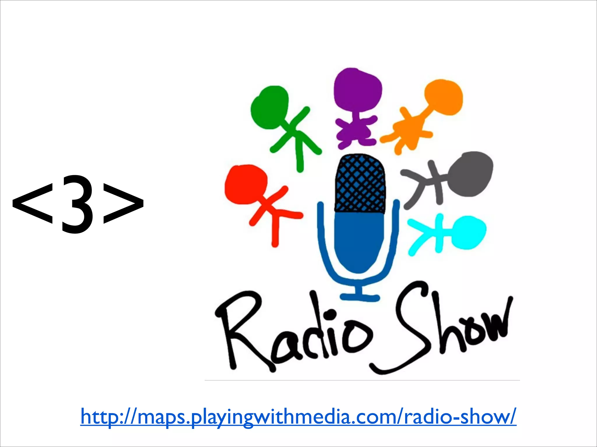 <3>
http://maps.playingwithmedia.com/radio-show/

 