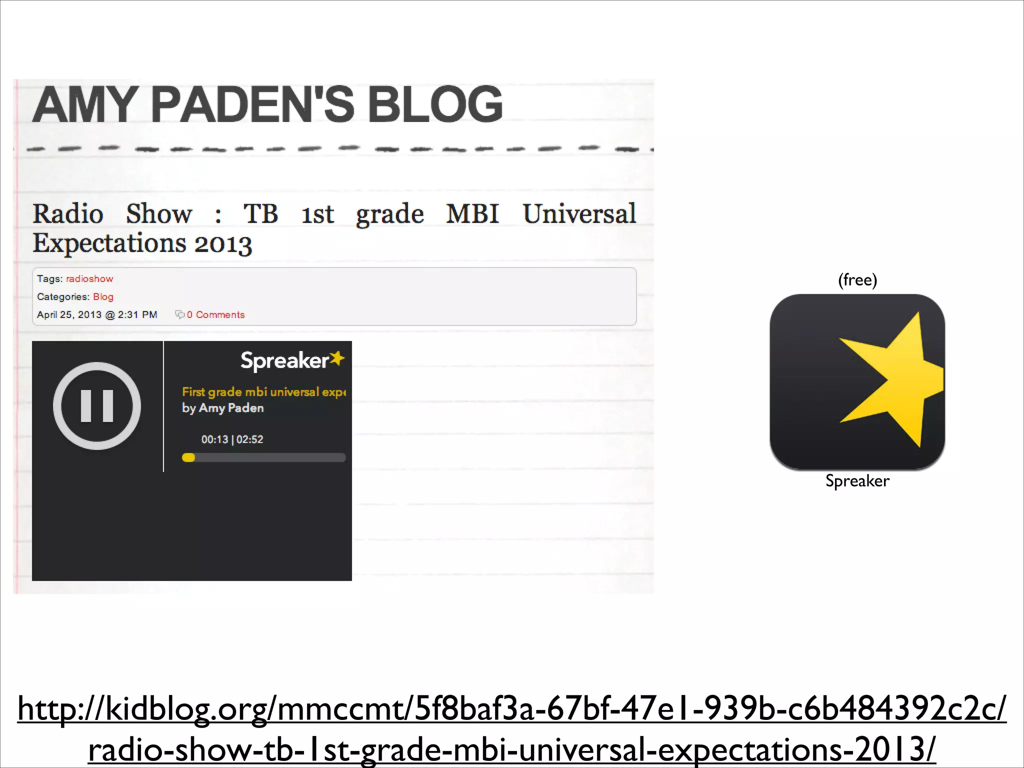 (free)

Spreaker

http://kidblog.org/mmccmt/5f8baf3a-67bf-47e1-939b-c6b484392c2c/
radio-show-tb-1st-grade-mbi-universal-expectations-2013/

 