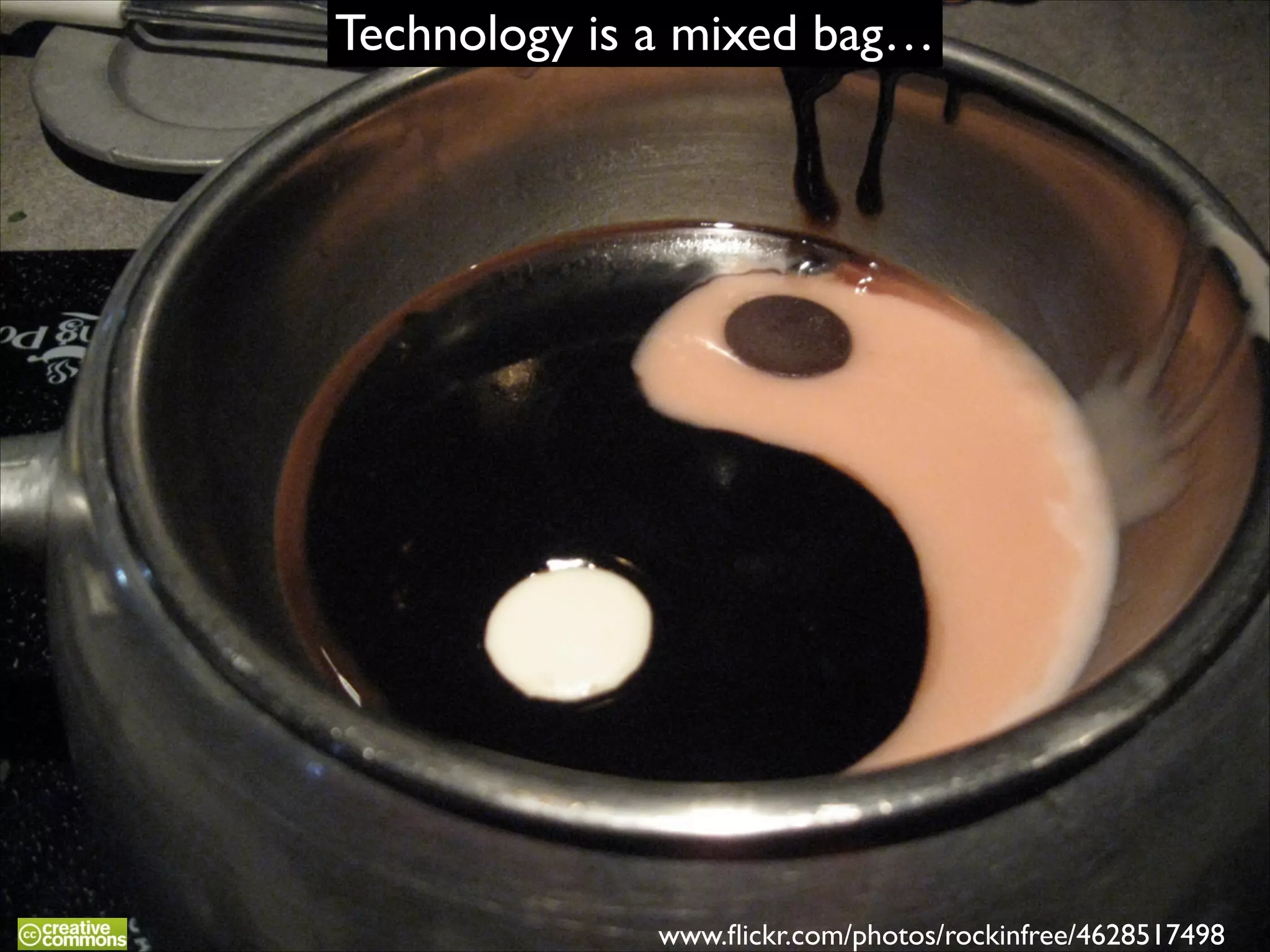 Technology is a mixed bag…

www.ﬂickr.com/photos/rockinfree/4628517498

 