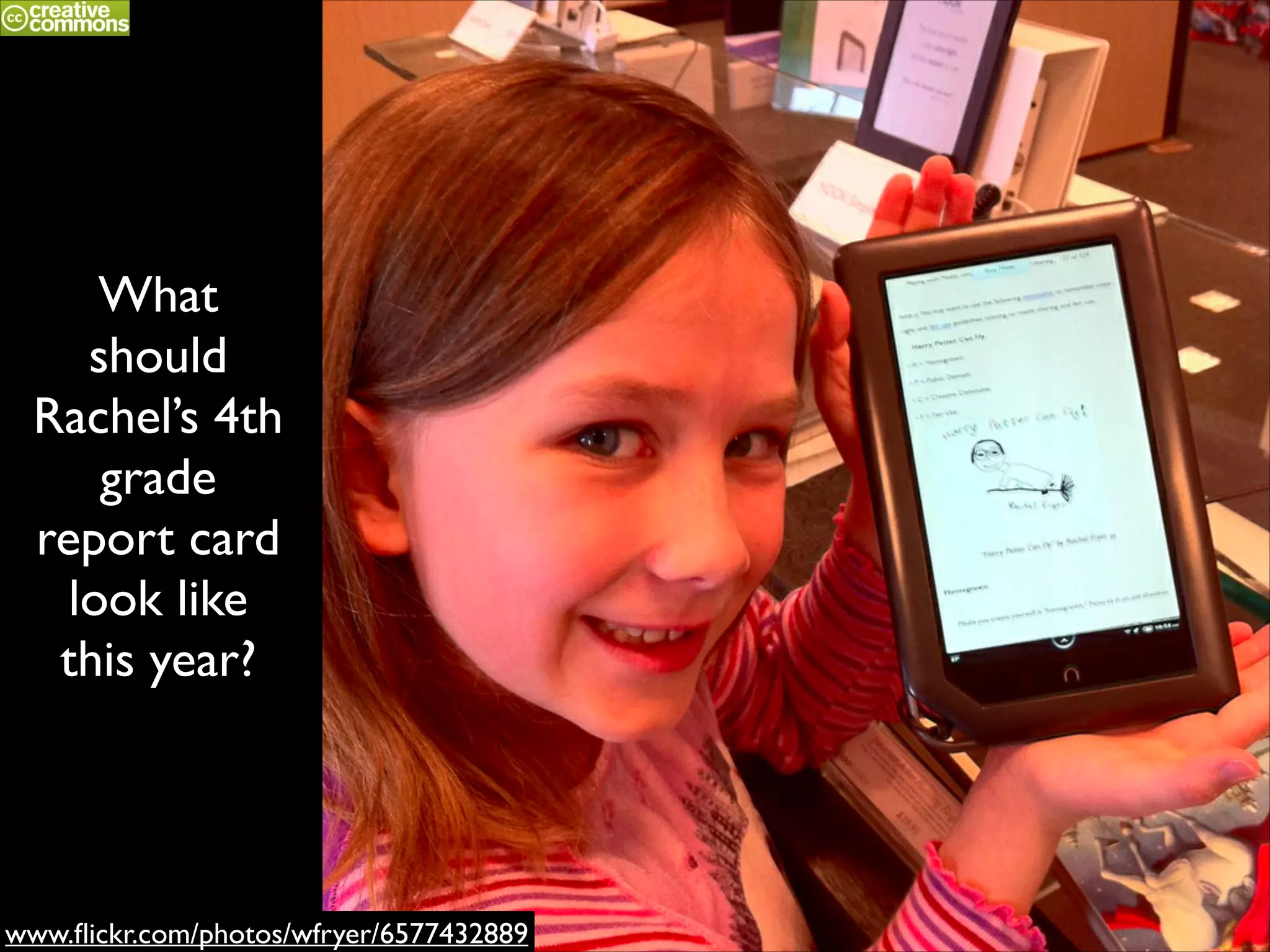 What
should
Rachel’s 4th
grade
report card
look like	

this year?

www.ﬂickr.com/photos/wfryer/6577432889

 