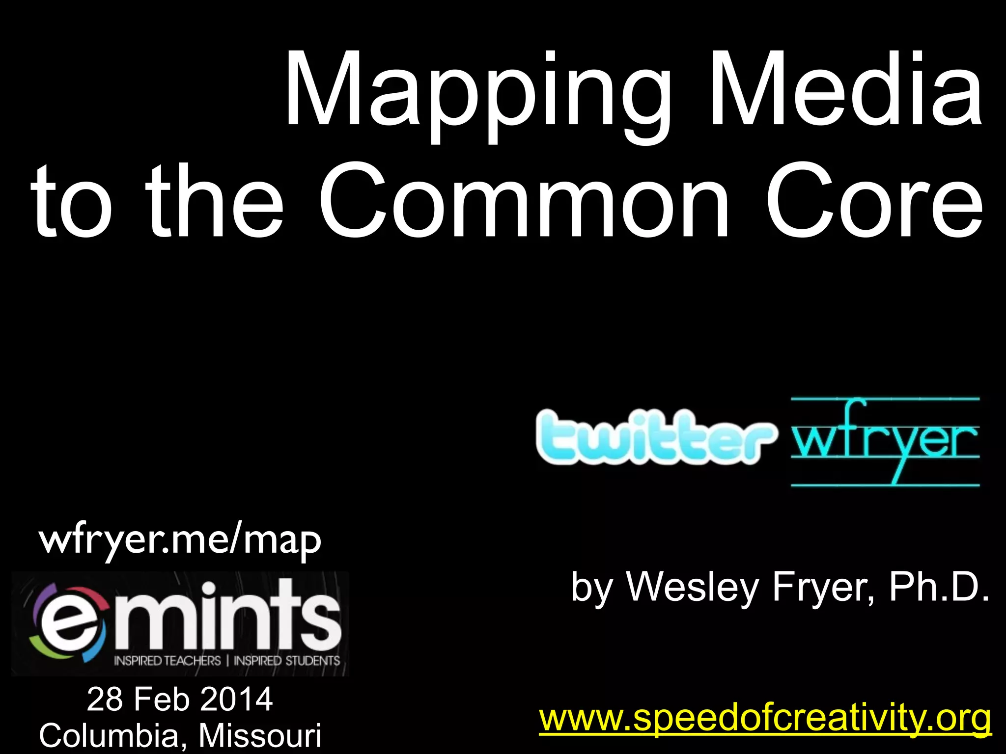 Mapping Media
to the Common Core
wfryer.me/map
28 Feb 2014
Columbia, Missouri

by Wesley Fryer, Ph.D.
www.speedofcreativity.org

 