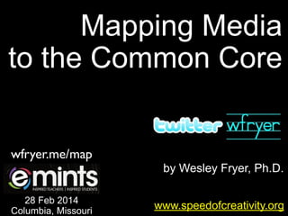 Mapping Media
to the Common Core
wfryer.me/map
28 Feb 2014
Columbia, Missouri

by Wesley Fryer, Ph.D.
www.speedofcreativity.org

 