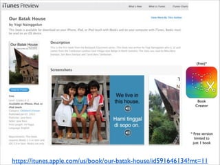 (free)*

Book
Creator

* Free version!
limited to!
just 1 book

https://itunes.apple.com/us/book/our-batak-house/id591646134?mt=11

 