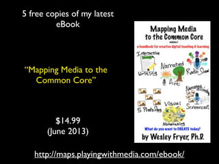 5 free copies of my latest!
eBook

“Mapping Media to the!
Common Core”

$14.99!
(June 2013)
http://maps.playingwithmedia.com/ebook/

 